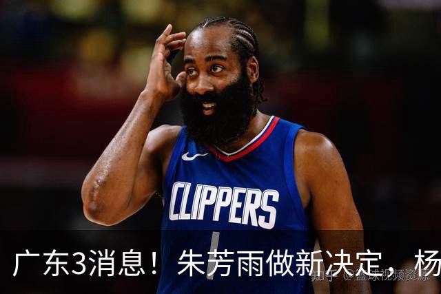 广东3消息！朱芳雨做新决定，杨溢率队夺冠，名嘴曝徐昕难回宏远